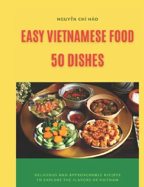 Easy Vietnamese Food: 50 dishes by Chí Hảo Nguyễn