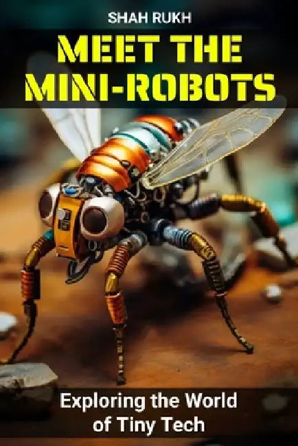 Meet the Mini-Robots: Exploring the World of Tiny Tech by Shah Rukh
