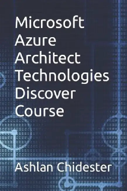 Microsoft Azure Architect Technologies Discover Course by Ashlan Chidester