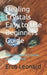 Healing Crystals Easy to Use Beginners Guide: Popular Healing Crystals and Their Uses by Eros Leonard