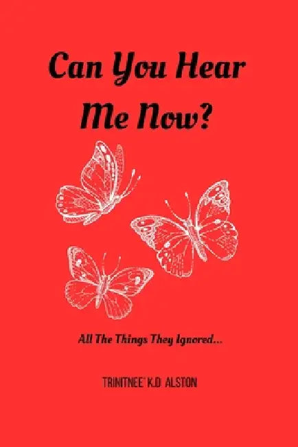Can You Hear Me Now?: All The Things They Ignored. by Trinitee' K. D. Alston