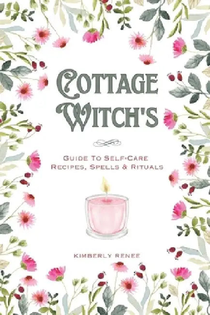 Cottage Witch's: Guide To Self-Care Recipes, Spells & Rituals by Kimberly Renee