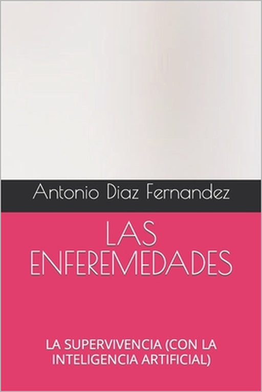 Las Enferemedades: La Supervivencia (Con La Inteligencia Artificial) by Antonio Diaz Fernandez