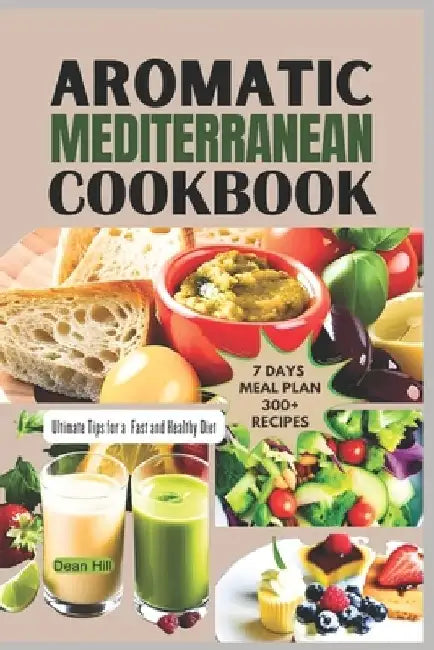 Aromatic Mediterranean Cookbook: Ultimate Tips for a Fast and Healthy Diet by Dean Hill