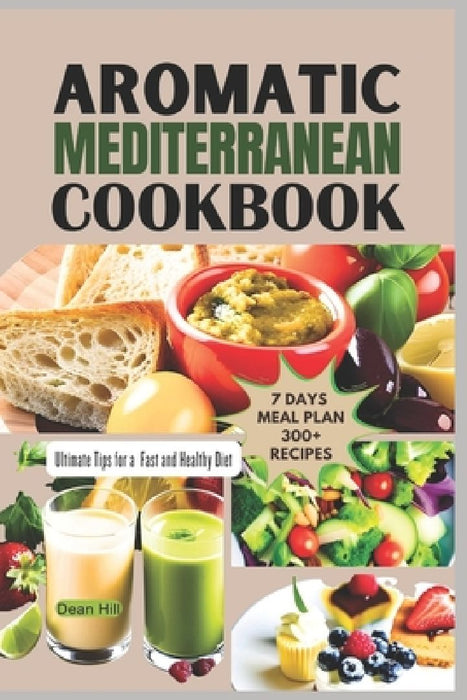 Aromatic Mediterranean Cookbook: Ultimate Tips for a Fast and Healthy Diet by Dean Hill