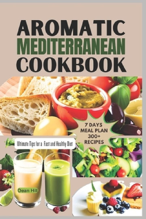 Aromatic Mediterranean Cookbook: Ultimate Tips for a Fast and Healthy Diet by Dean Hill
