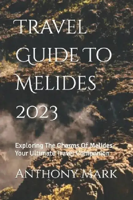 Travel Guide To Melides 2023: Exploring The Charms Of Melides- Your Ultimate Travel Companion by Anthony Mark