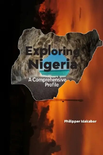 Exploring Nigeria: A Comprehensive Profile by Philipper Idakabor