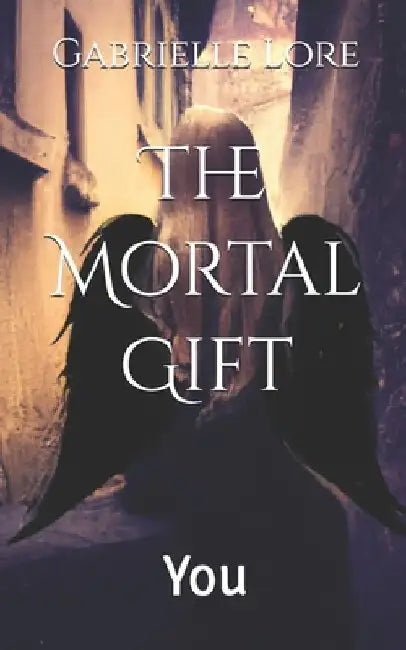 The Mortal Gift: You by Gabrielle Lore