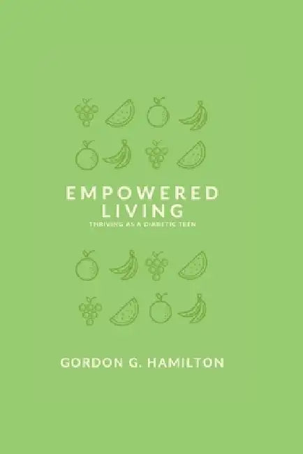 Empowered Living: Thriving as a Diabetic Teen by Gordon G. Hamilton