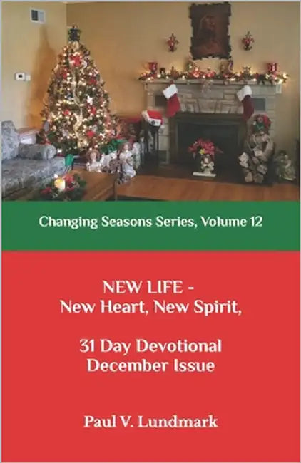 New Life - New Heart, New Spirit, 31 Day Devotional December Issue: Changing Seasons Series, Volume 12 by Lundmark, Paul V.