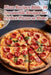 Pizza Recipes Bible: 98 Irresistible Recipes for Perfect Pizzas at Home by The Piquant Place Yone