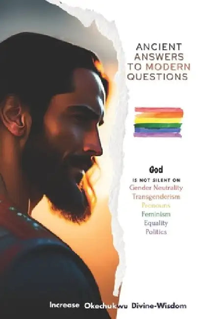 Ancient Answers To Modern Questions: God Is Not Silent On LGBTQIA+ And Modern Feminism by Increase Okechukwu Divine-Wisdom