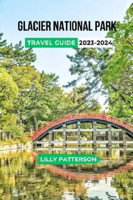 Glacier National Park Travel Guide 2023-2024 by Lilly Patterson