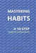 Mastering Habits: A 10-Step Guide to Lasting Change by Sr. Lawrence Kojak