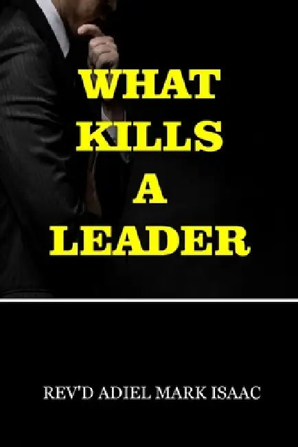 What Kills a Leader by Rev'd Adiel Mark Isaac