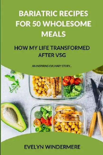 Bariatric Sleeve Recipes for 50 Wholesome Meals: How My Life and Plate Transformed After VSG by Evelyn Windermere