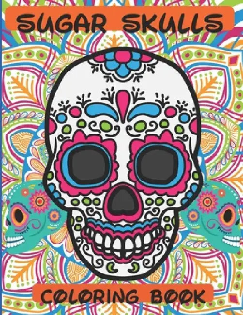 Sugar Skulls Coloring Book: 76 Designs to Immerse You in a Sugar World of Creativity and Life by Raul Mendoza Rivera