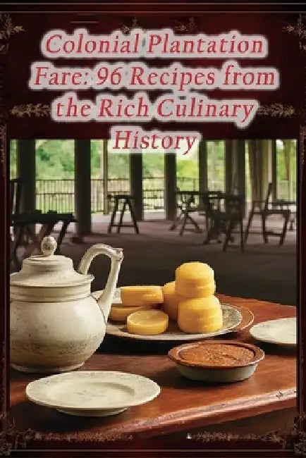 Colonial Plantation Fare: 96 Recipes from the Rich Culinary History by The Tasty Palette Mich