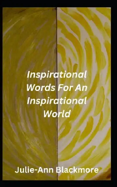 Inspirational Words For An Inspirational World by Julie-Ann Blackmore