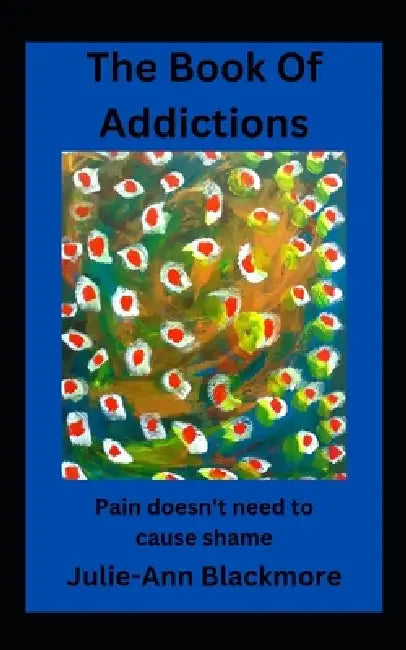 The Book Of Addictions by Julie-Ann Blackmore