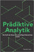 Prädiktive Analytik: Die Kraft der Daten für zukünftige Erkenntnisse nutzen by Carr, Daniel