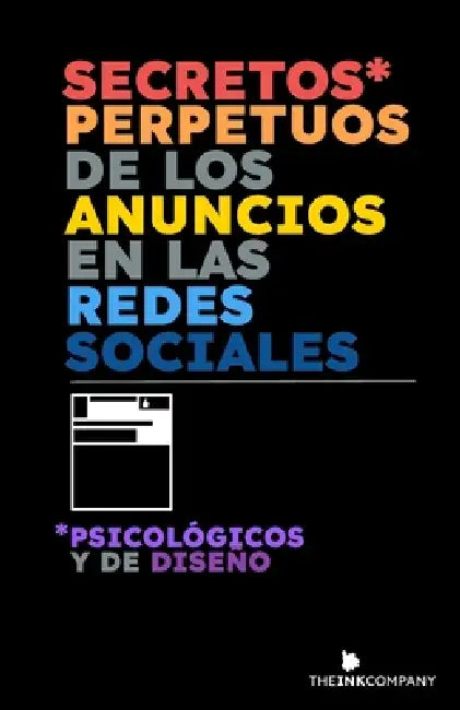 Secretos* Perpetuos de los Anuncios en las Redes Sociales: *Psicológicos y de Diseño by The Ink Company Publishing, Andres Vrant