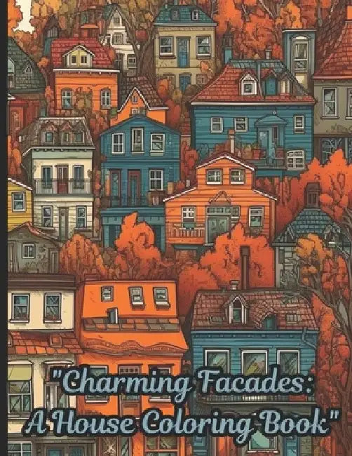 "Charming Facades: A House Coloring Book" A coloring book that features various charming architectural designs of homes. It is for artist by Frases Y. Modismos