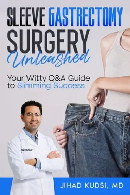 Sleeve Gastrectomy Surgery Unleashed: Your Witty Q&A Guide to Slimming Success by Jihad Kudsi