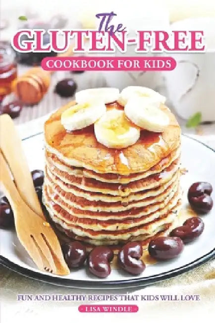 The Gluten-Free Cookbook for Kids: Fun and Healthy Recipes That Kids Will Love by Lisa Windle