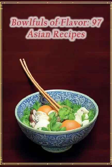 Bowlfuls of Flavor: 97 Asian Recipes by Craveable Comforts Toe