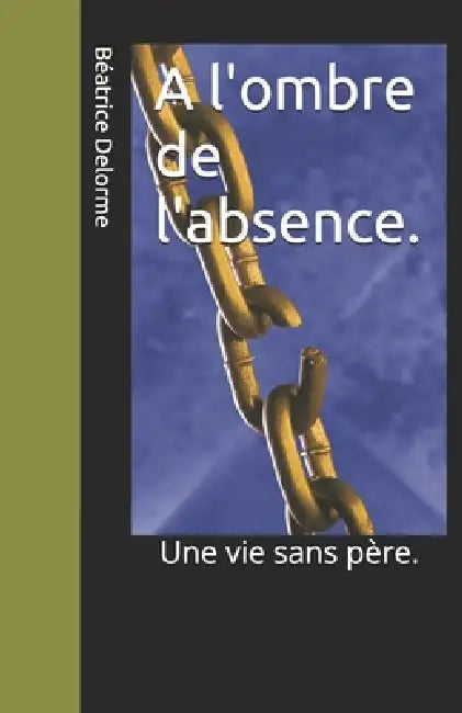 A l'ombre de l'absence.: Une vie sans père. by Béatrice Delorme