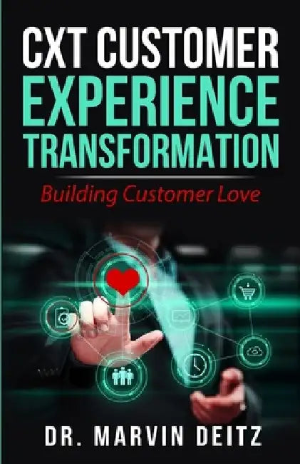CxT-Customer Experience Transformation: Building Customer Love! by Marvin Deitz