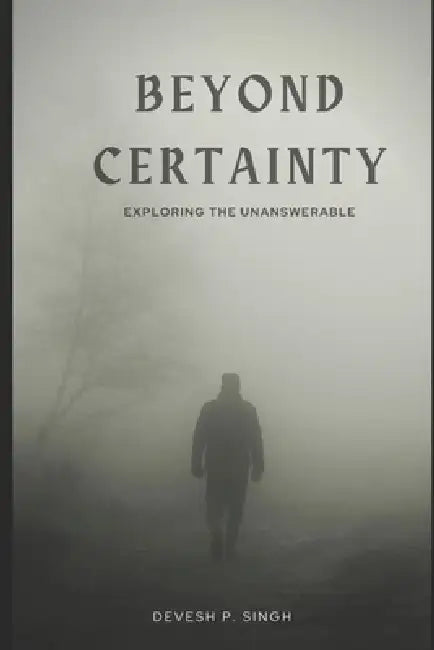 Beyond Certainty: Exploring the Unanswerable by Devesh Pratap Singh
