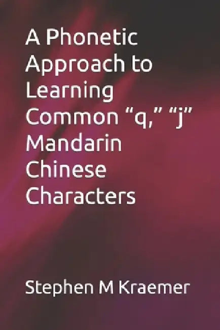 A Phonetic Approach to Learning Common "q," "j" Mandarin Chinese Characters by Stephen M. Kraemer