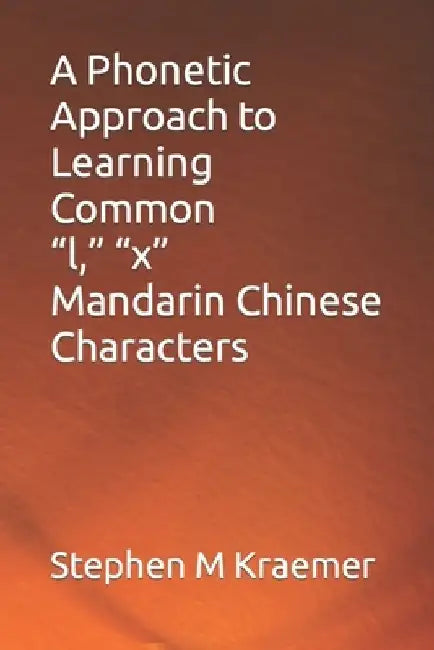 A Phonetic Approach to Learning Common "l," "x" Mandarin Chinese Characters by Stephen M. Kraemer