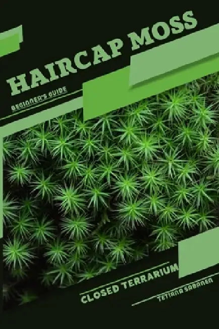 Haircap Moss: Closed terrarium, Beginner's Guide by Tetiana Sabanen
