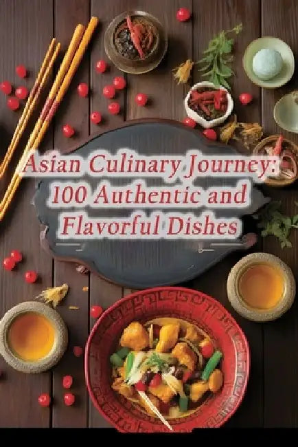 Asian Culinary Journey: 100 Authentic and Flavorful Dishes by The Flavorful Fête Akam