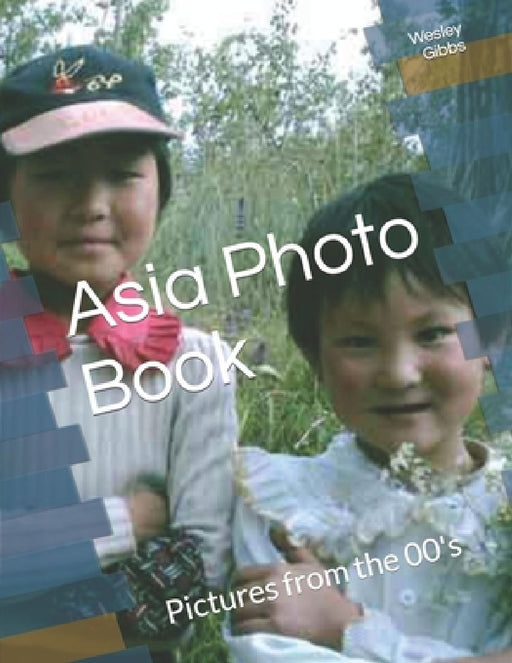 Asia Photo Book: Pictures from the 00's by Wesley Gibbs