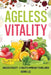 The Ageless Vitality: A Holistic Approach to Wellness and Longevity by Ioana Lee