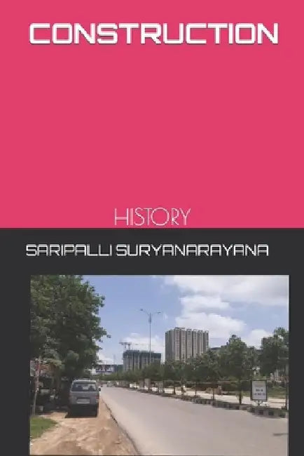 Construction: History by Saripalli Suryanarayana B. E.