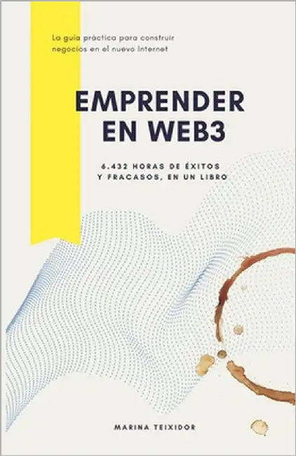 Emprender en Web3: 6.432 horas de éxitos y fracasos, en un libro. by Teixidor, Marina