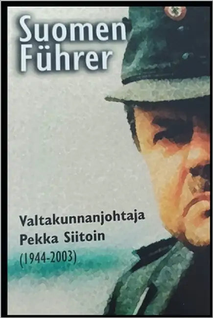 Suomen Führer: Valtakunnanjohtaja Pekka Siitoin (1944-2003) by Nordling, Iiro