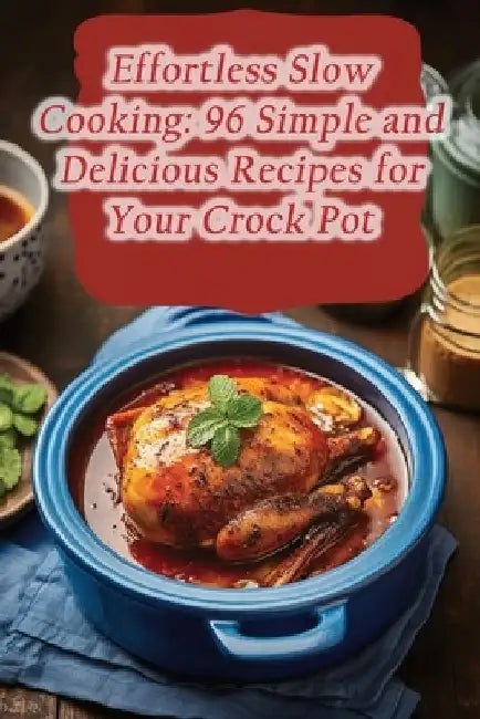 Effortless Slow Cooking: 96 Simple and Delicious Recipes for Your Crock Pot by de Sweet Sensations
