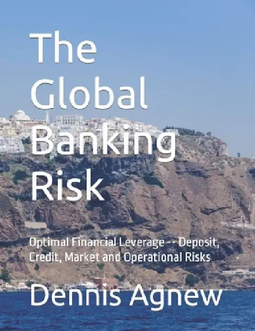 The Global Banking Risk: Optimal Financial Leverage -- Deposit, Credit, Market and Operational Risks by Dionysios T. Anagnostopoulos