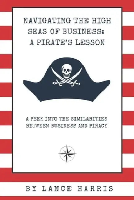 Navigating the High Seas of Business: A Pirate's Lesson by Lance Harris