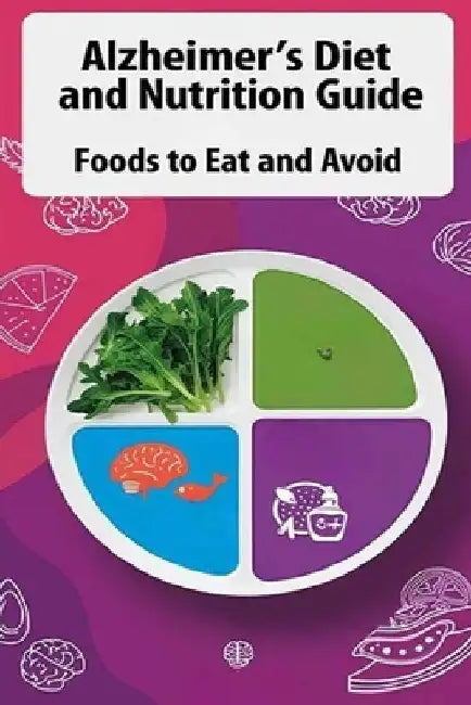 Alzheimer's Diet and Nutrition Guide - Foods to Eat and Avoid: Learn which diets experts recommend to slow or even prevent Alzheimer's and which foods by Recardim Smith Evalina