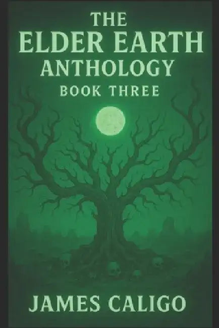 The Elder Earth Anthology: Book Three by James Caligo