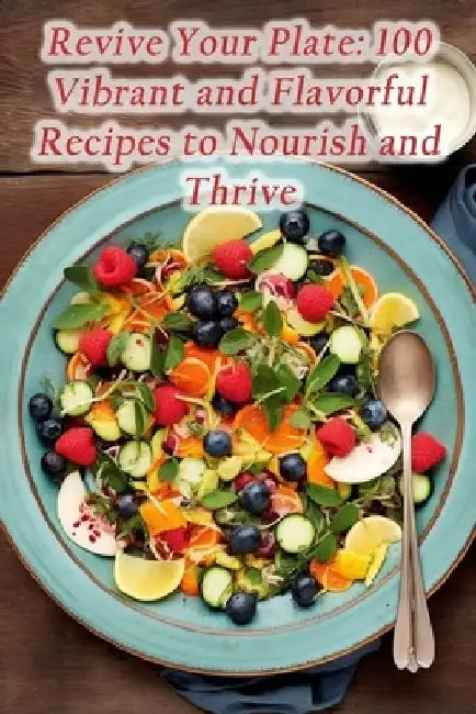 Revive Your Plate: 100 Vibrant and Flavorful Recipes to Nourish and Thrive by Gourmet Grindhouse Gush