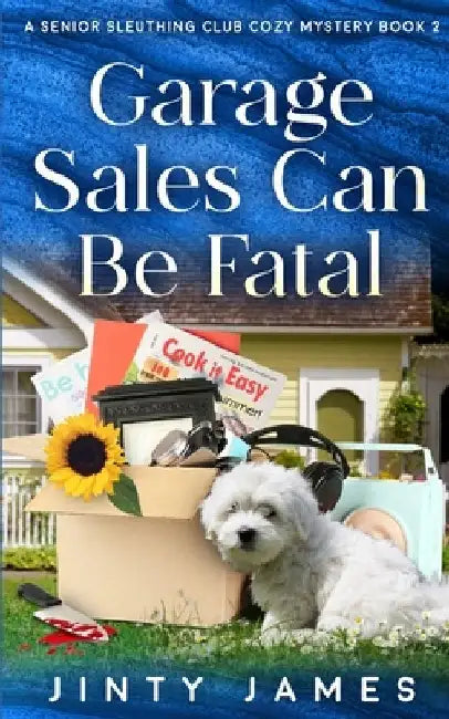 Garage Sales Can Be Fatal: A Senior Sleuthing Club Cozy Mystery - Book 2 by Jinty James